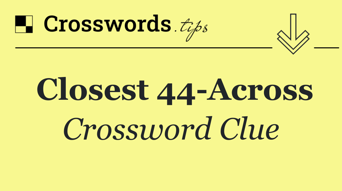 Closest 44 Across