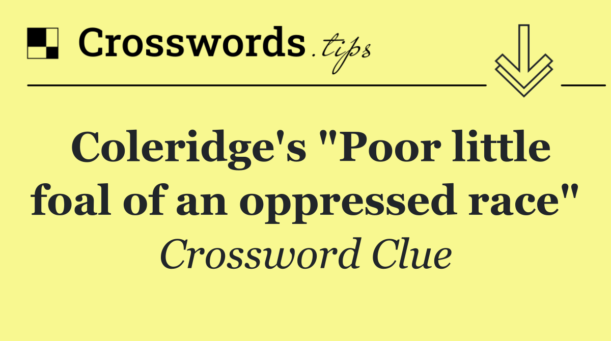 Coleridge's "Poor little foal of an oppressed race"