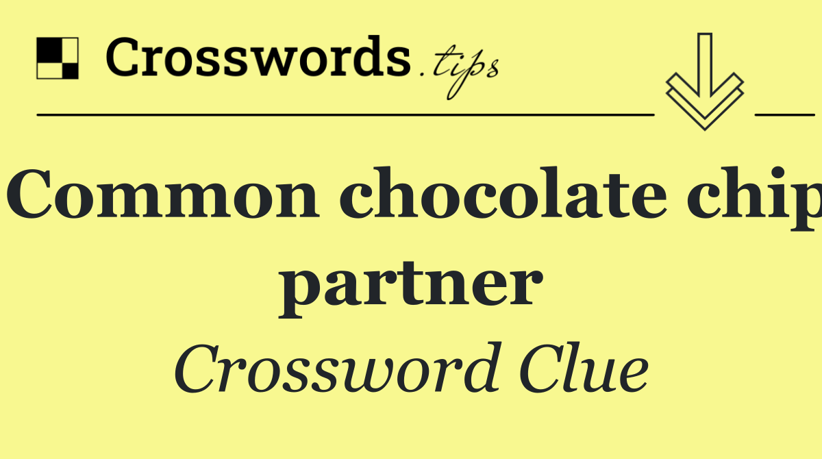 Common chocolate chip partner