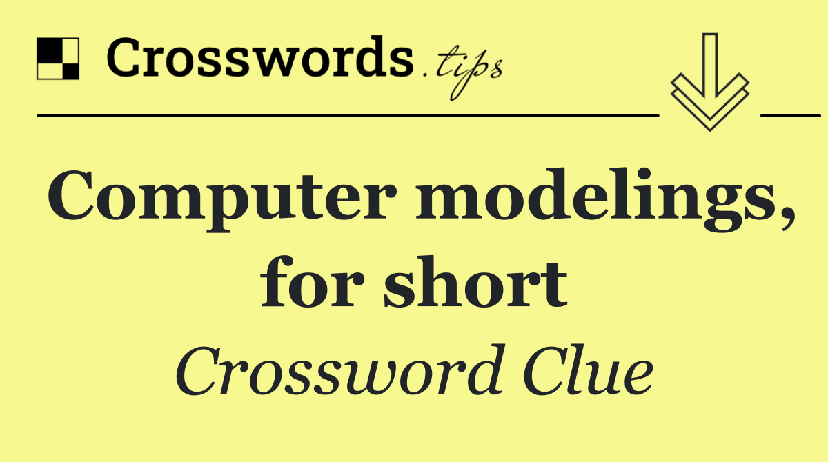 Computer modelings, for short