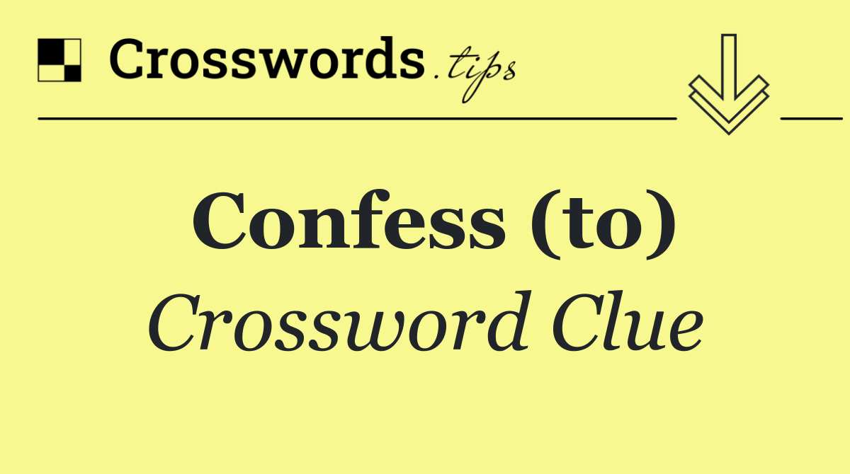 Confess (to)