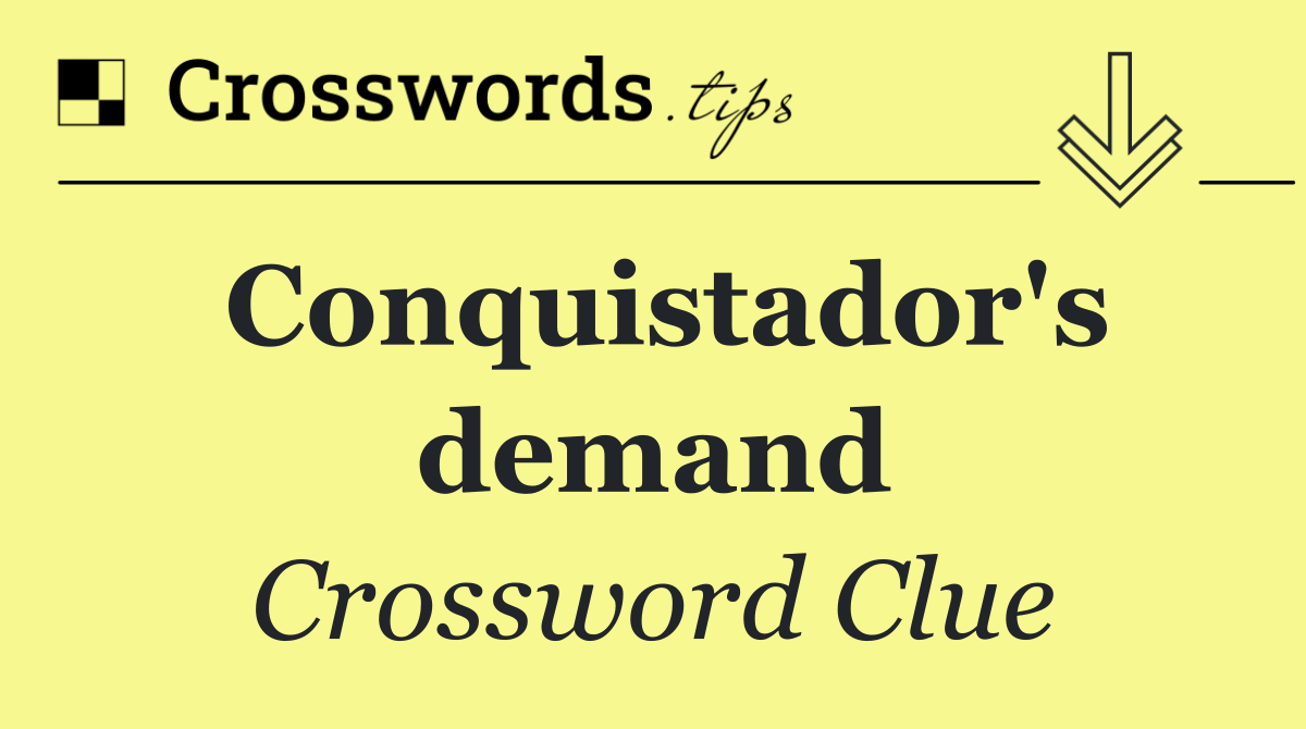 Conquistador's demand