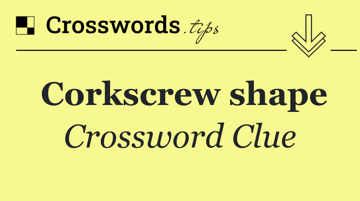 Corkscrew shape