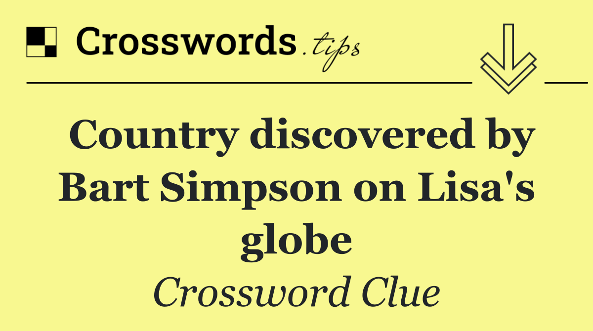 Country discovered by Bart Simpson on Lisa's globe