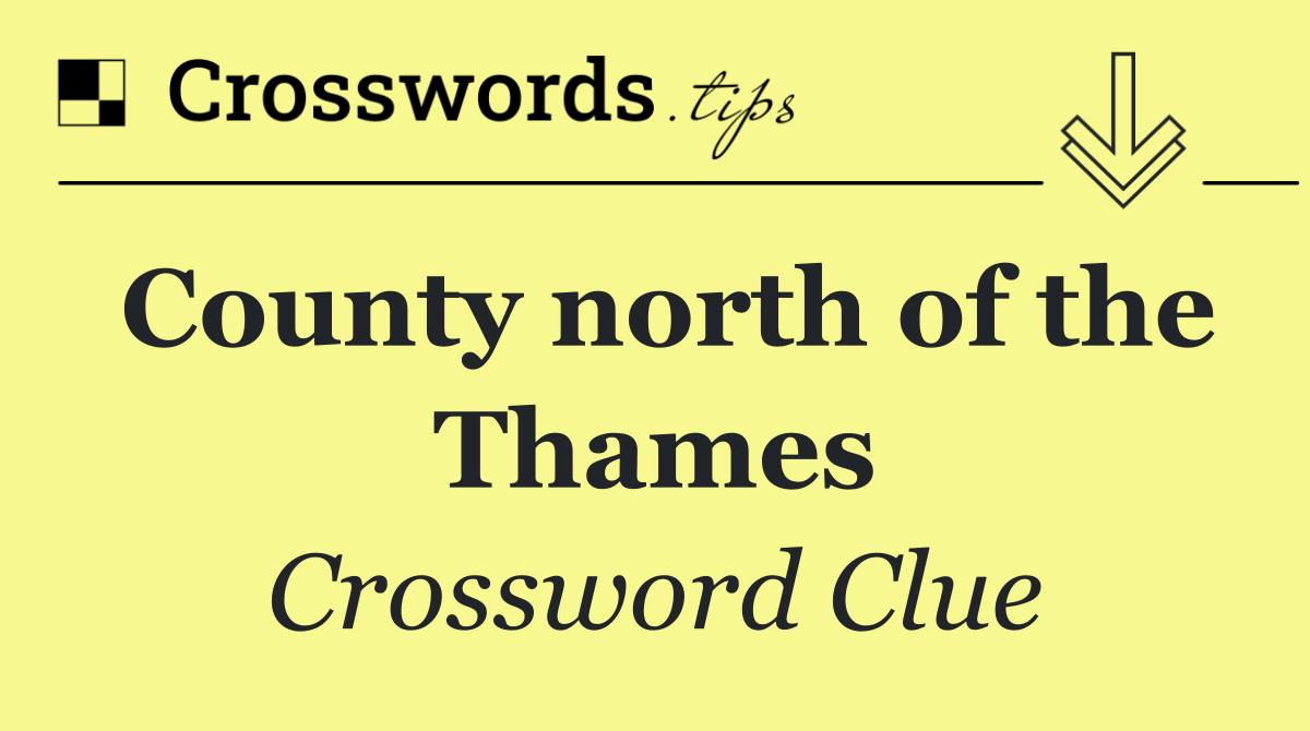 County north of the Thames