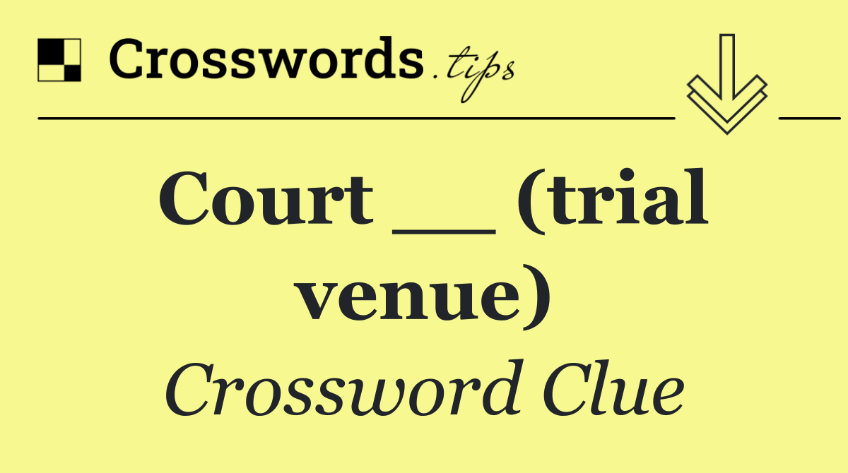 Court __ (trial venue)