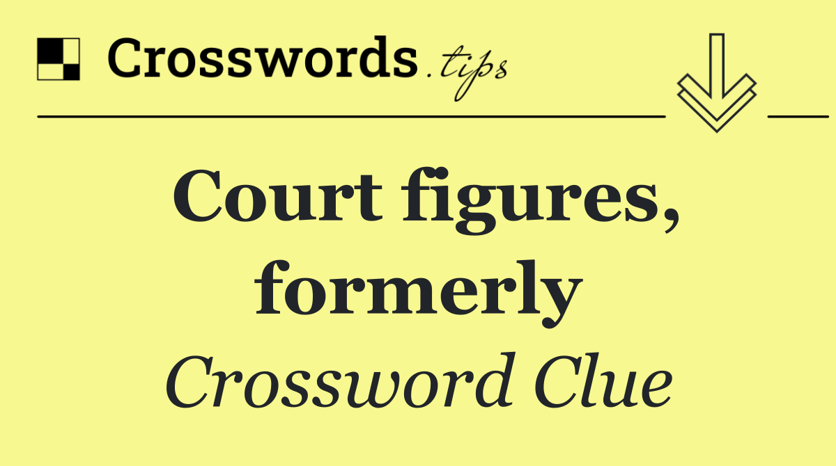 Court figures, formerly