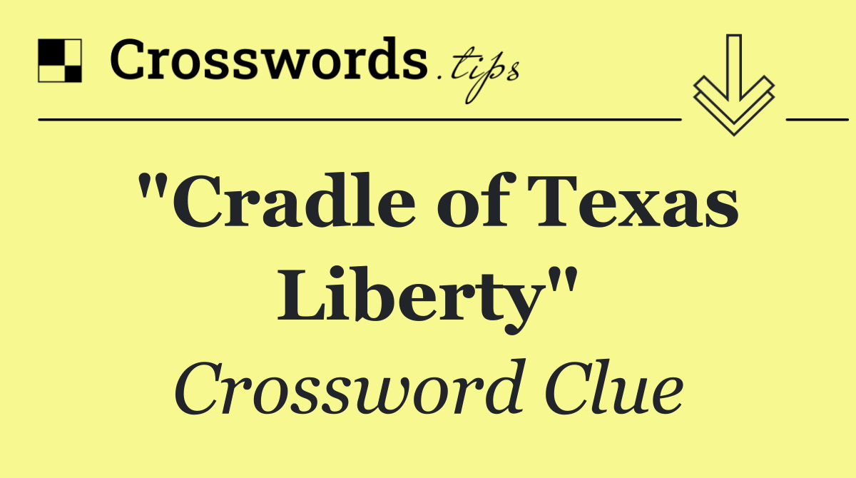 "Cradle of Texas Liberty"