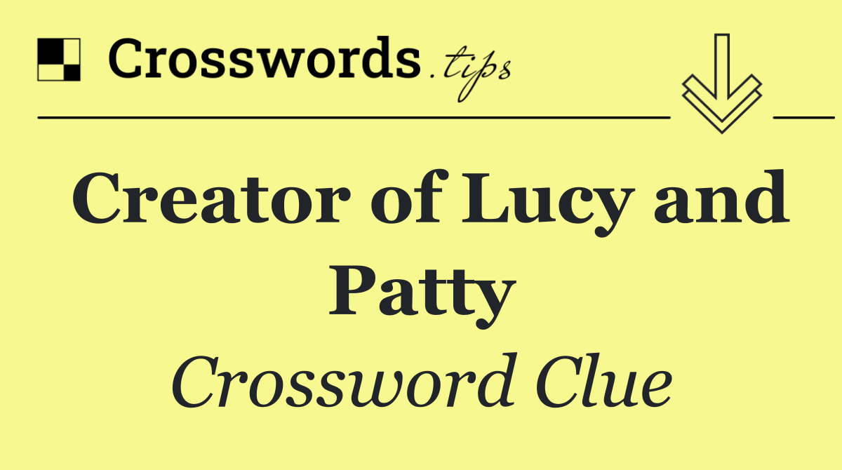 Creator of Lucy and Patty