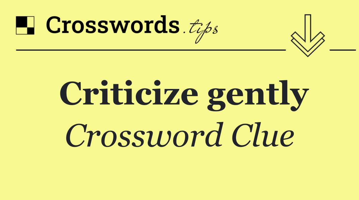 Criticize gently