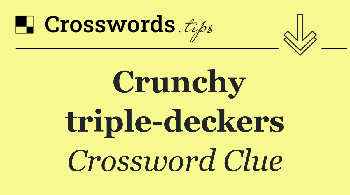 Crunchy triple deckers