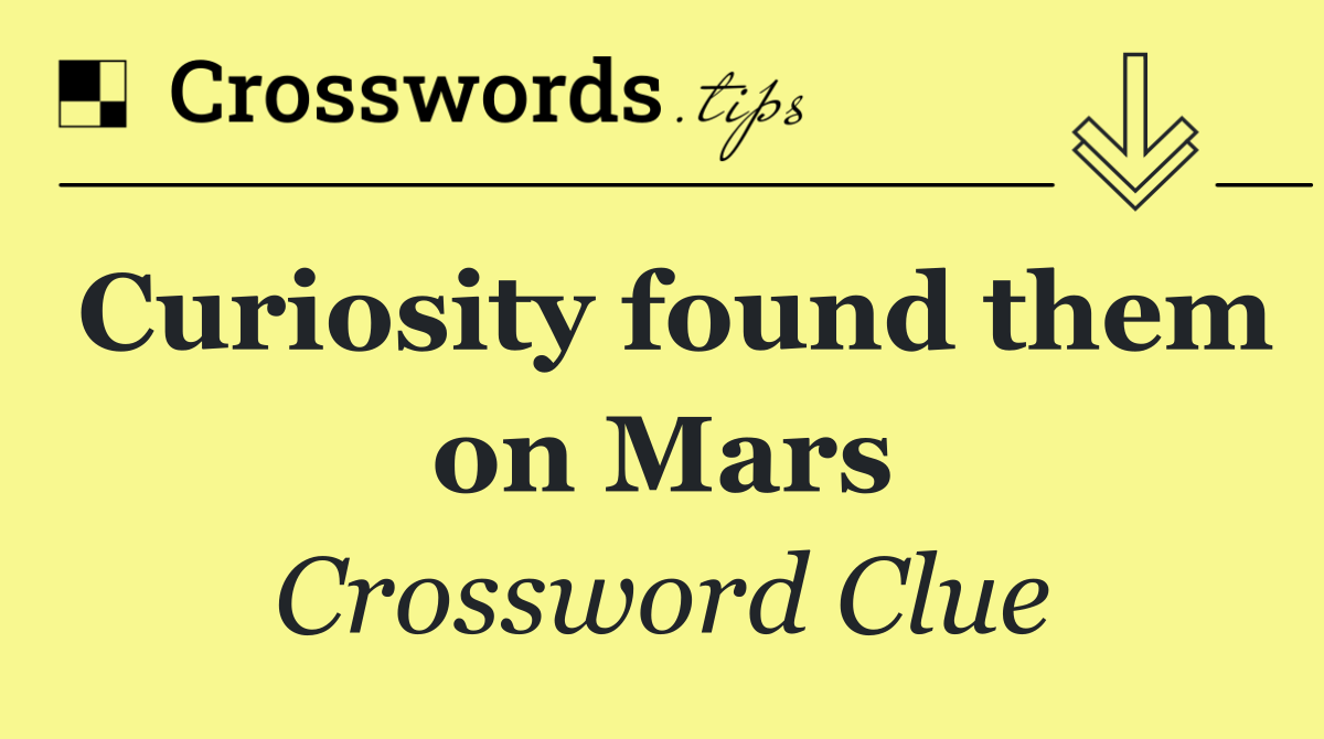 Curiosity found them on Mars