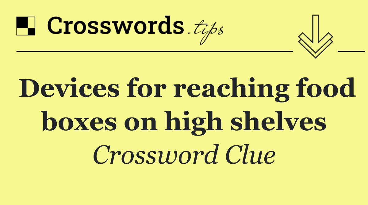 Devices for reaching food boxes on high shelves