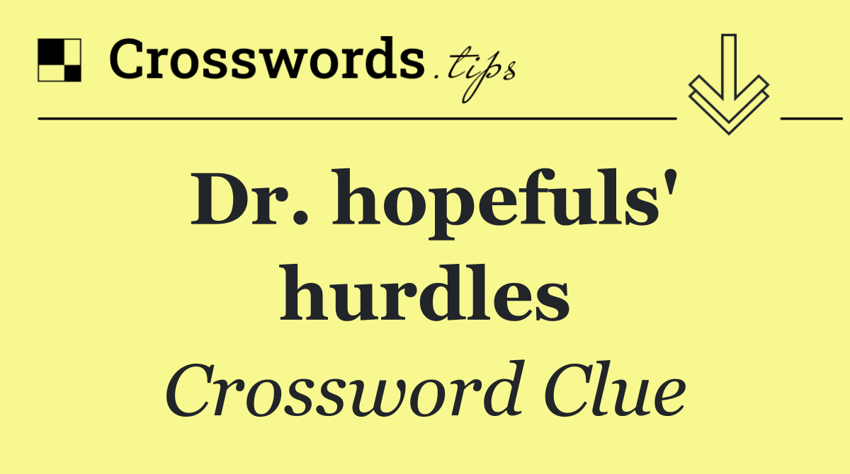 Dr. hopefuls' hurdles