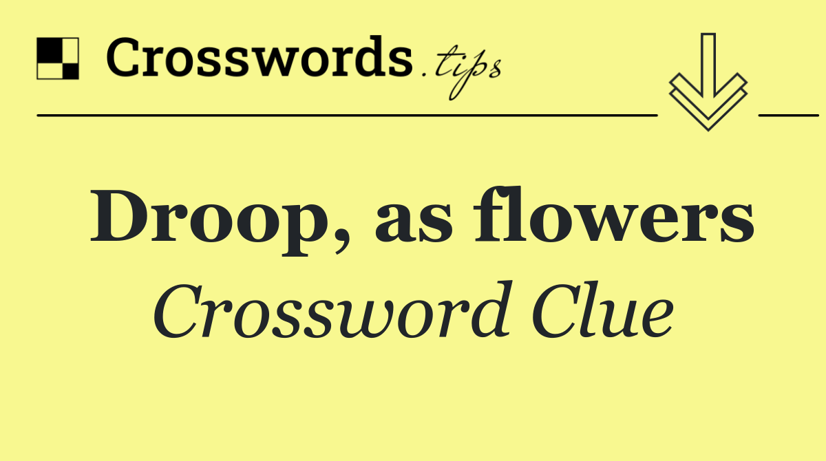 Droop, as flowers