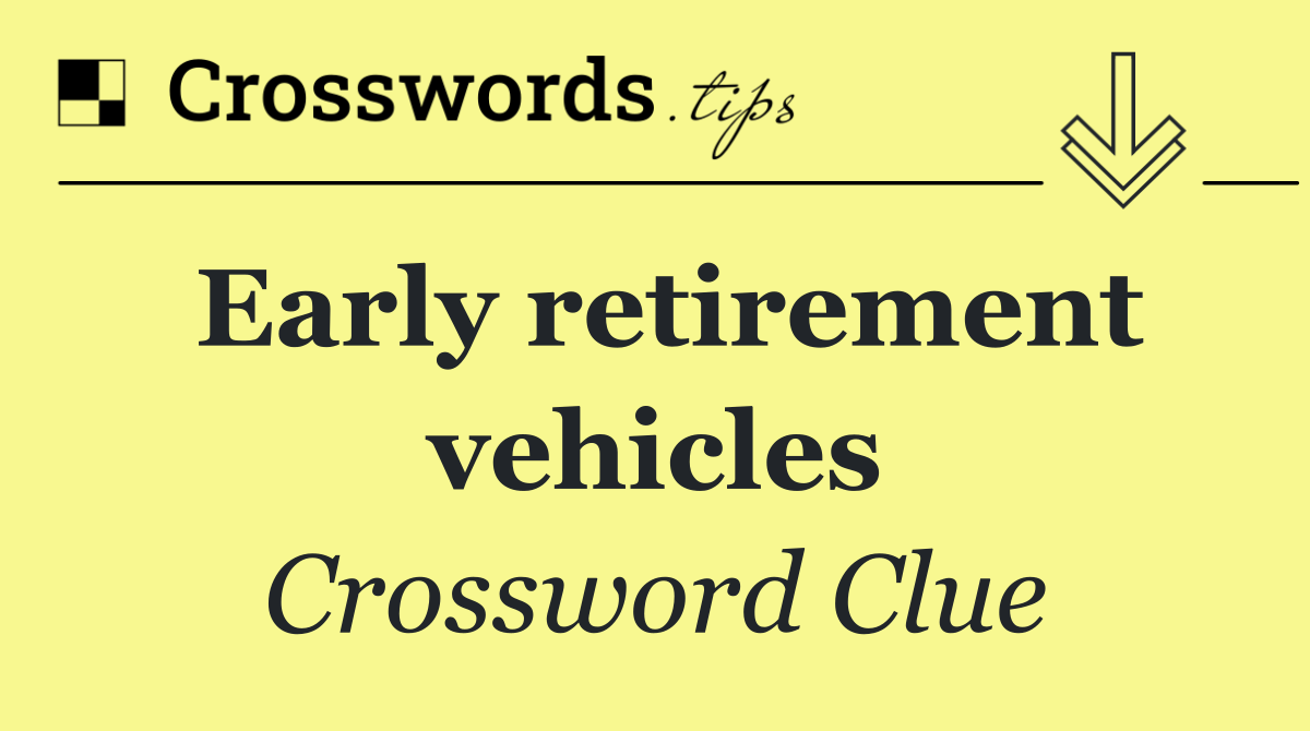 Early retirement vehicles