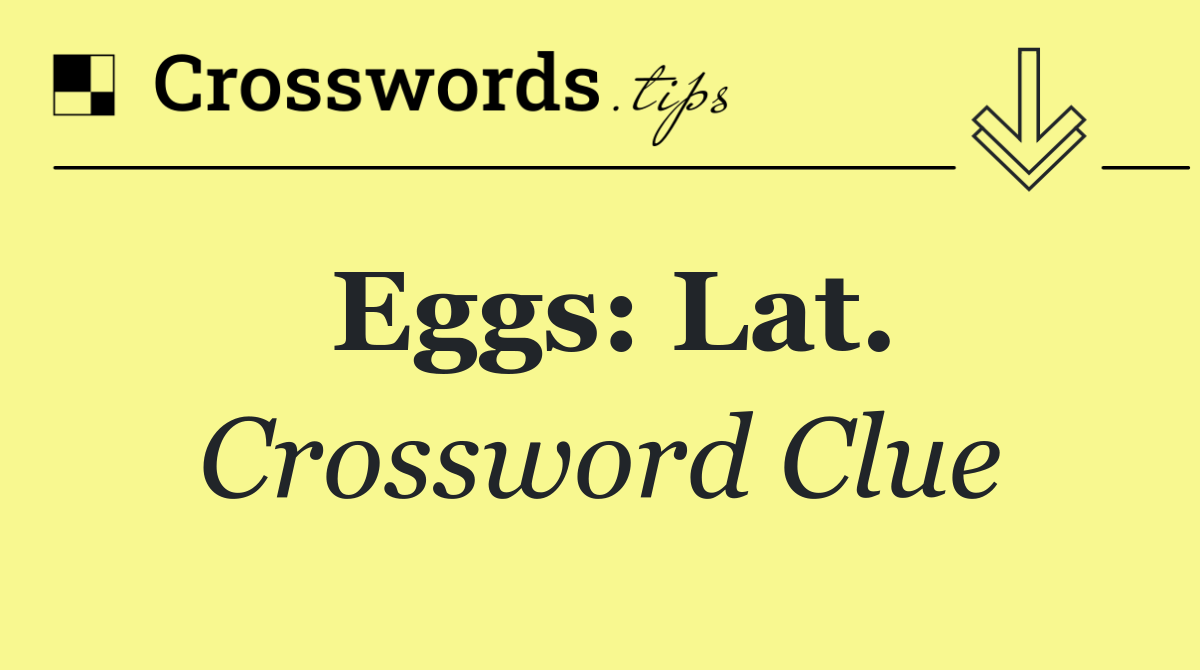 Eggs: Lat.