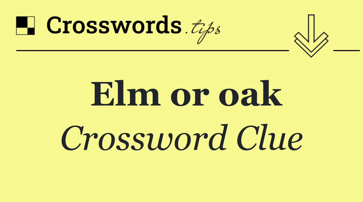 Elm or oak