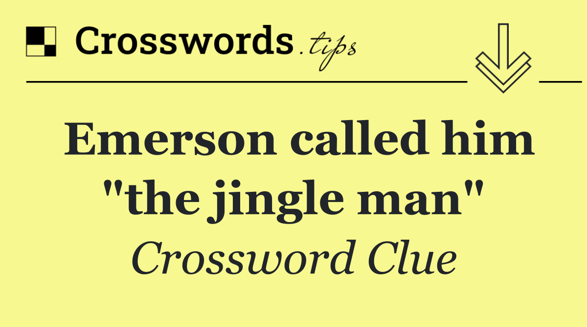 Emerson called him "the jingle man"