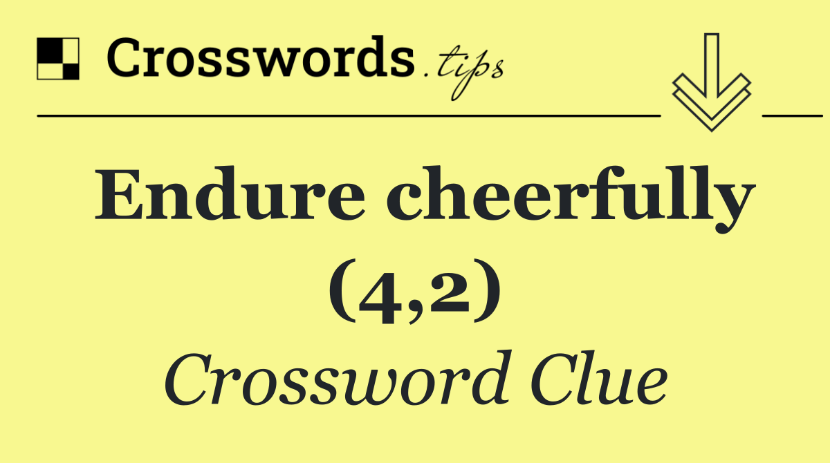 Endure cheerfully (4,2)