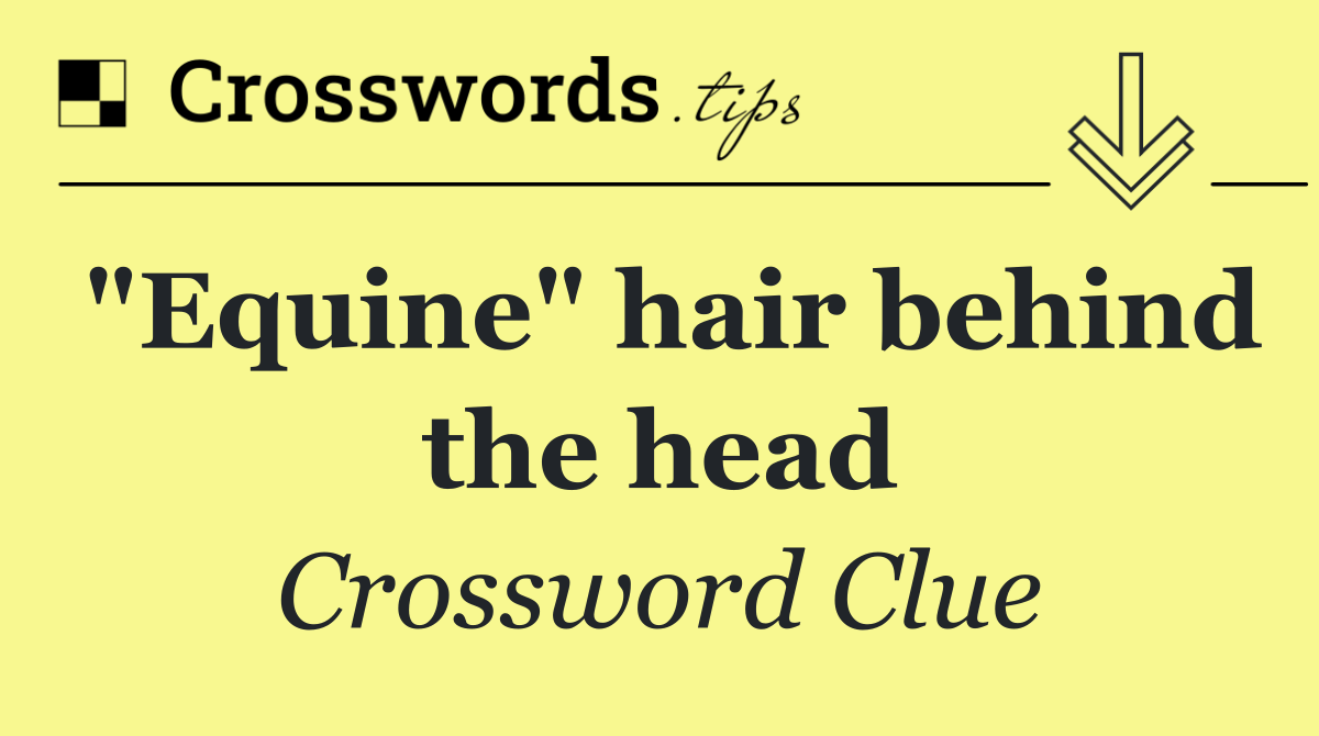 "Equine" hair behind the head