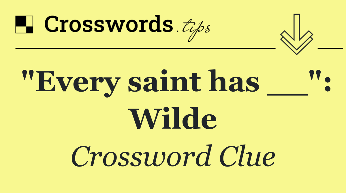 "Every saint has __": Wilde