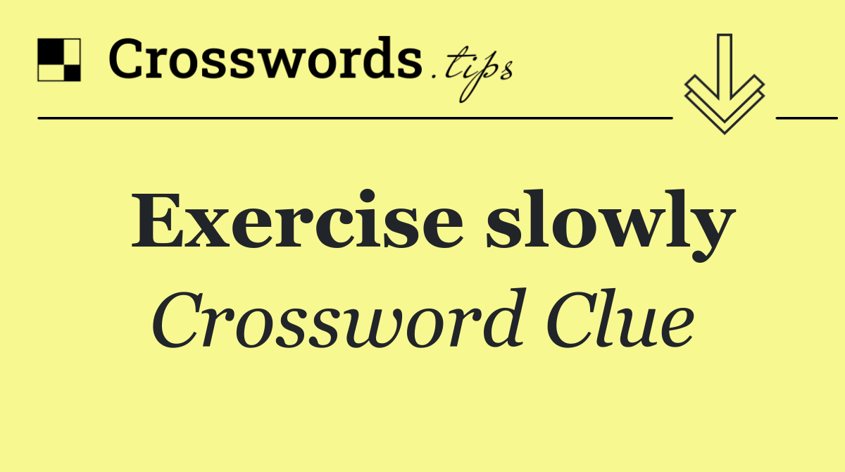 Exercise slowly