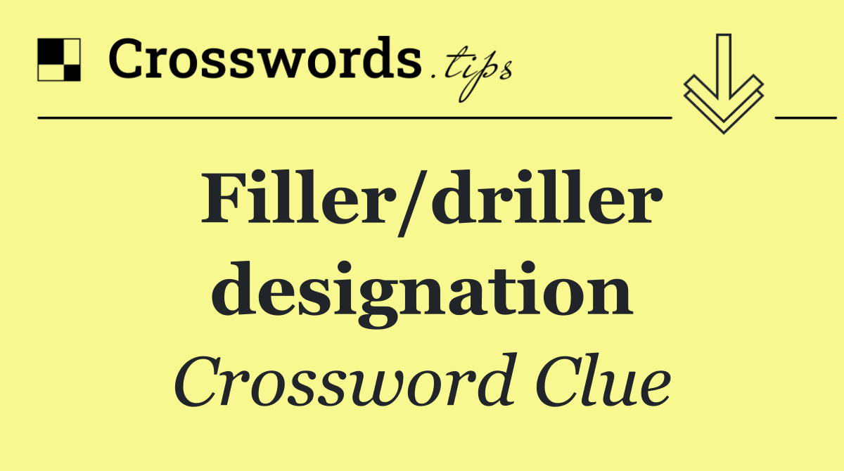 Filler/driller designation