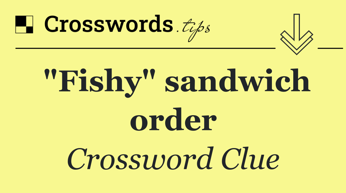 "Fishy" sandwich order