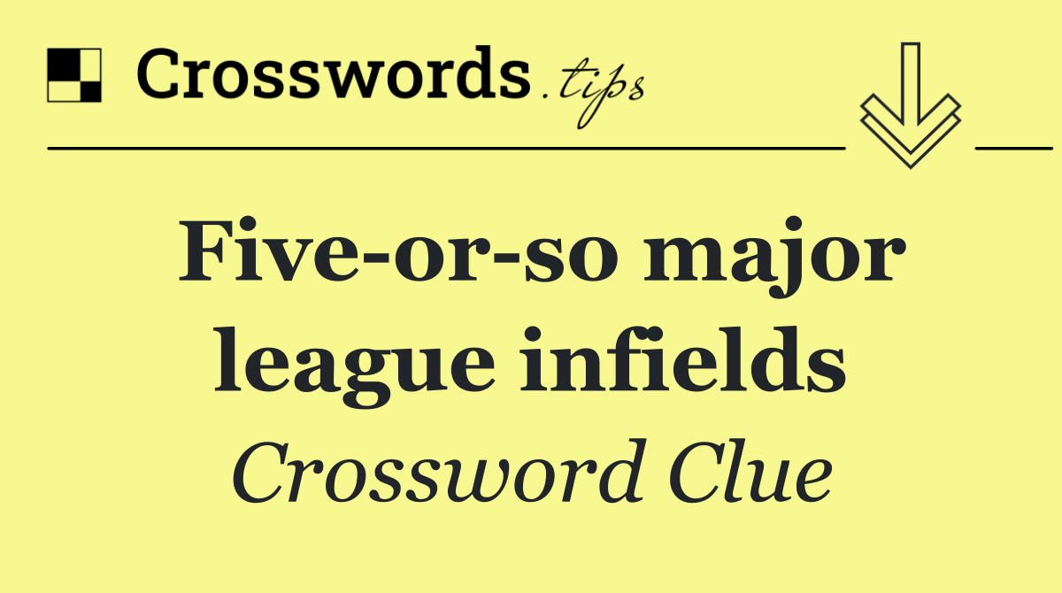 Five or so major league infields