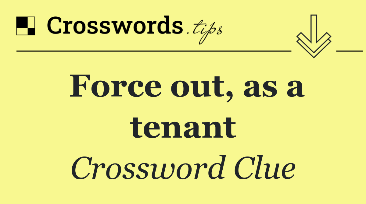 Force out, as a tenant