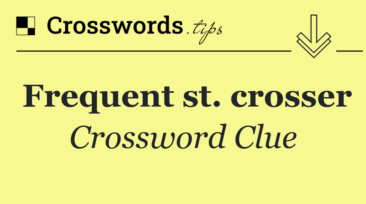 Frequent st. crosser