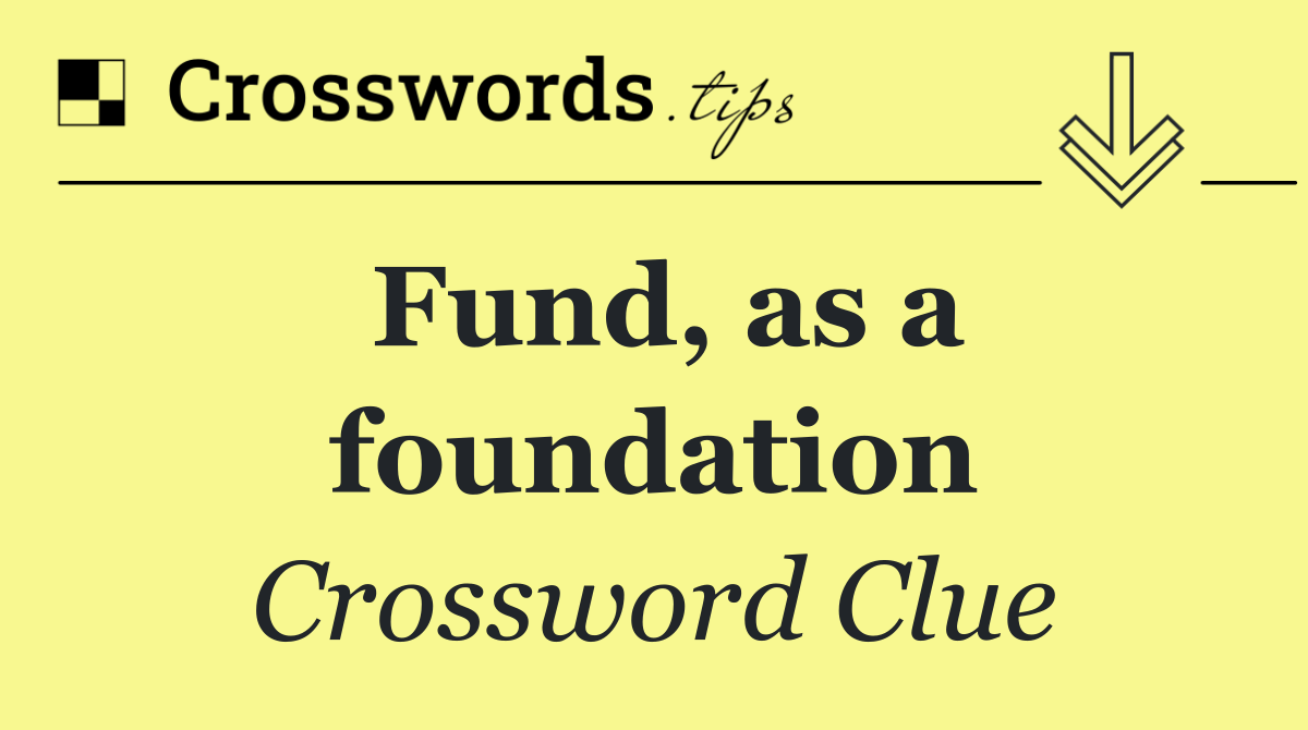 Fund, as a foundation