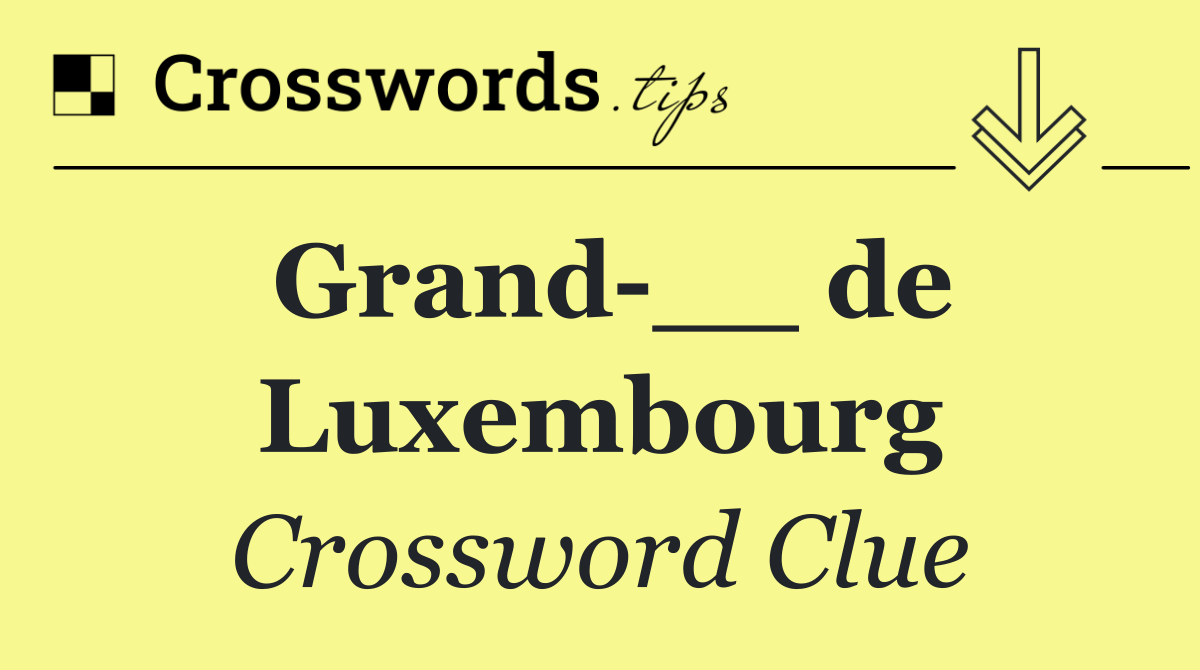 Grand __ de Luxembourg