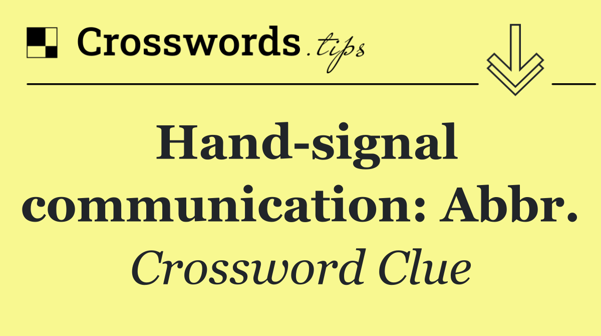 Hand signal communication: Abbr.