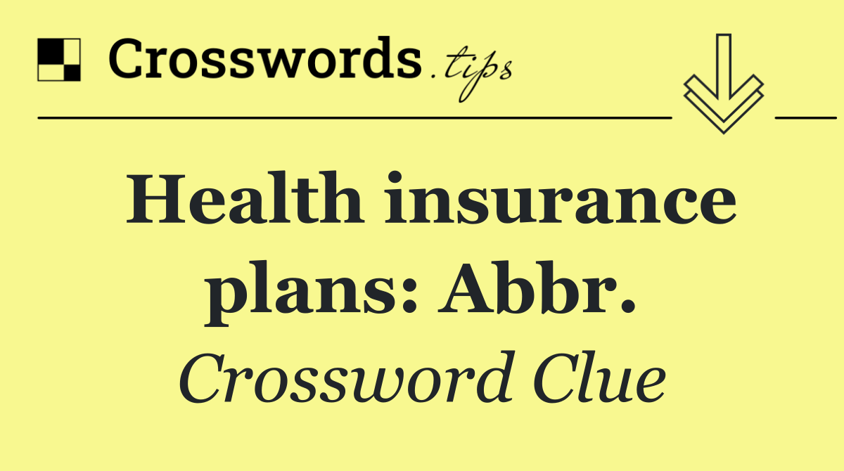 Health insurance plans: Abbr.