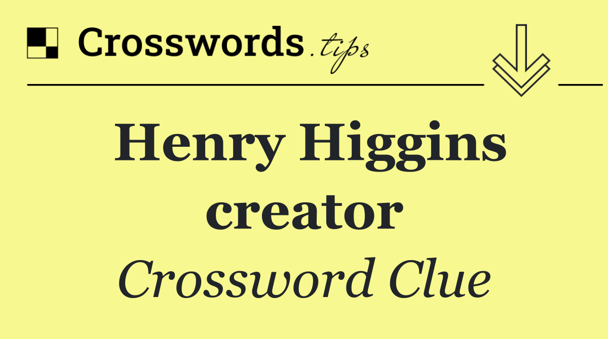 Henry Higgins creator