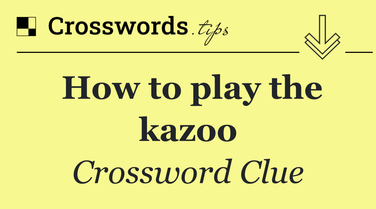 How to play the kazoo