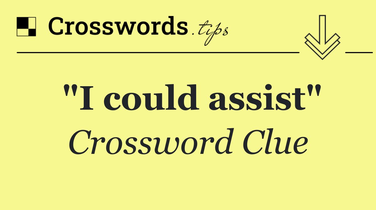 "I could assist"