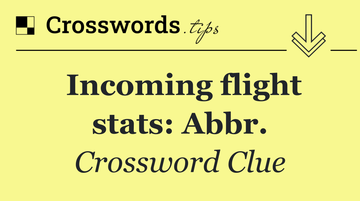 Incoming flight stats: Abbr.