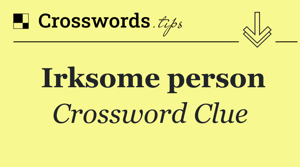 Irksome person