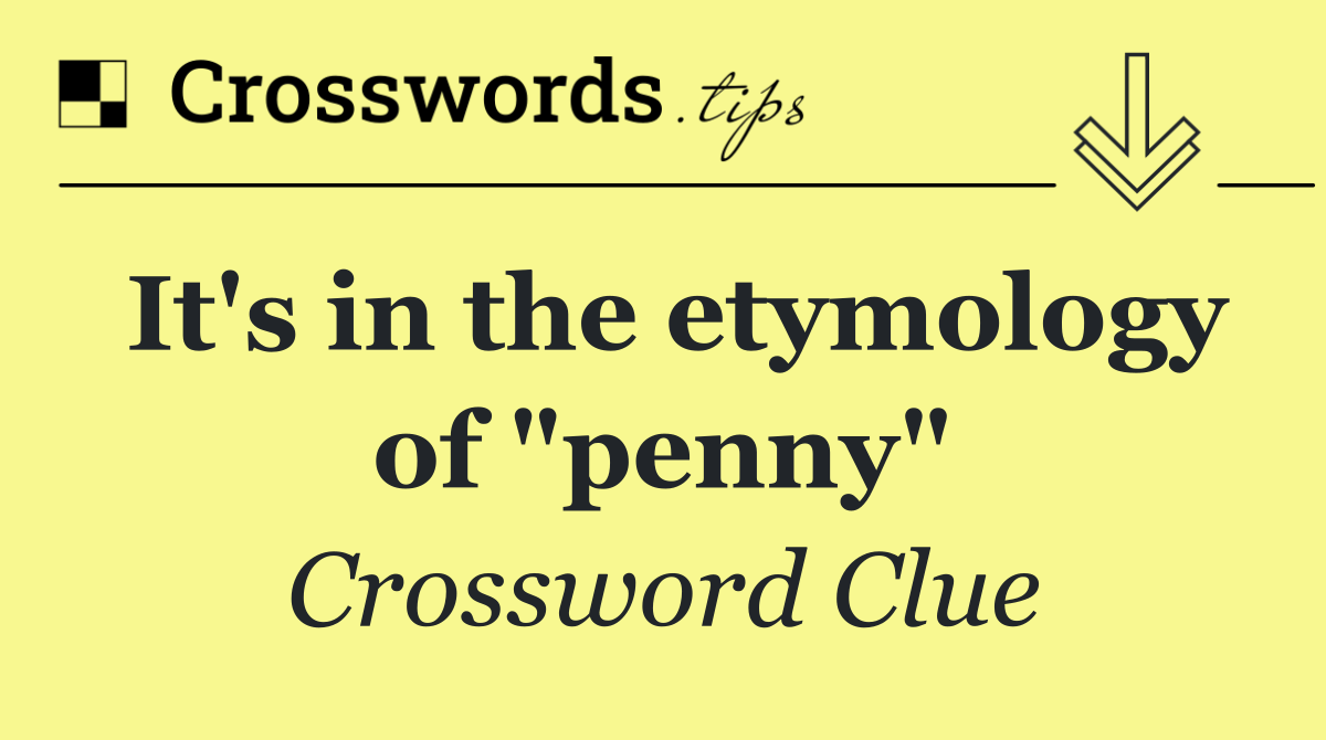 It's in the etymology of "penny"