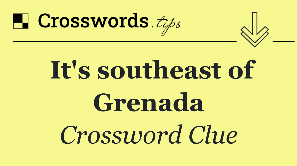 It's southeast of Grenada