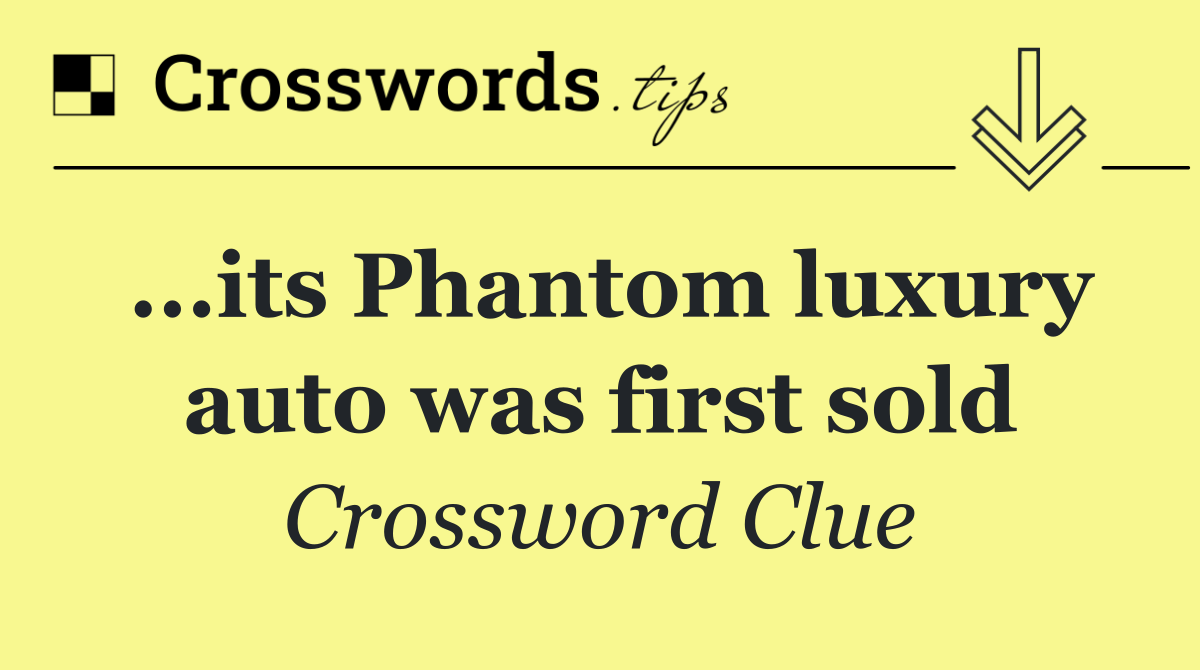 ...its Phantom luxury auto was first sold