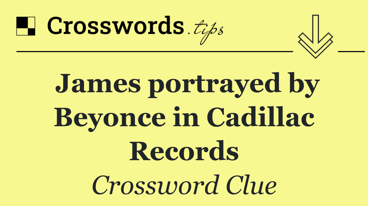 James portrayed by Beyonce in Cadillac Records