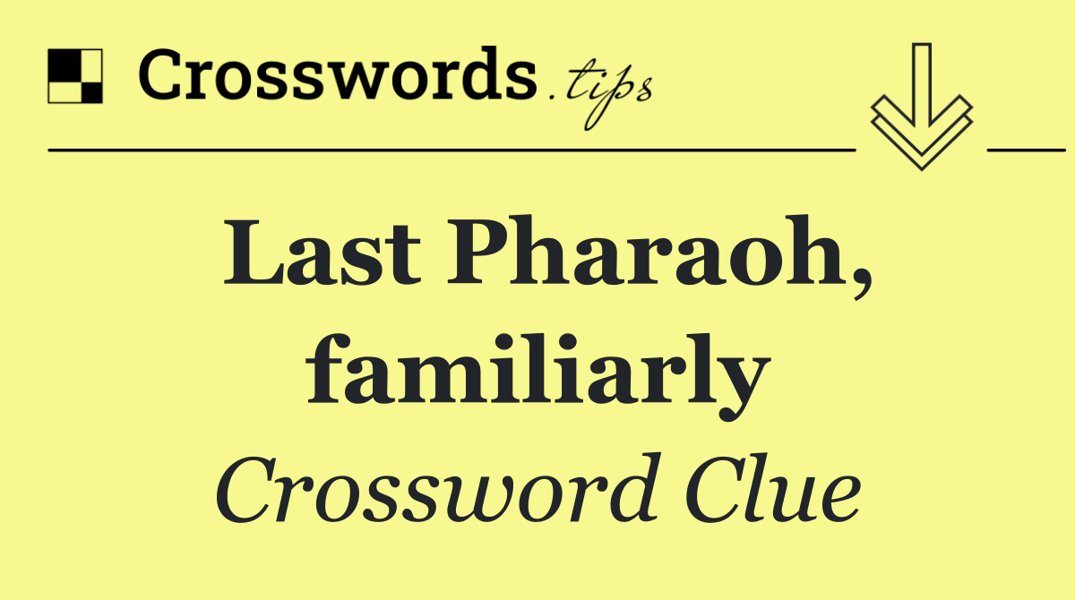 Last Pharaoh, familiarly