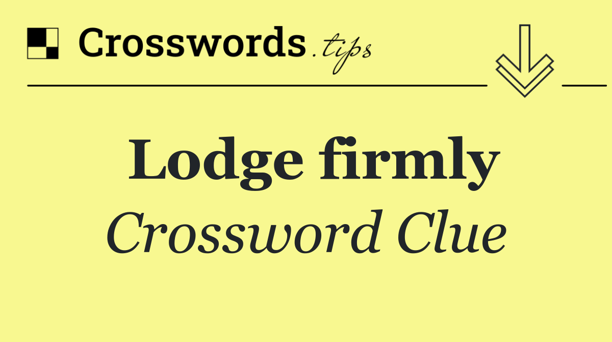 Lodge firmly