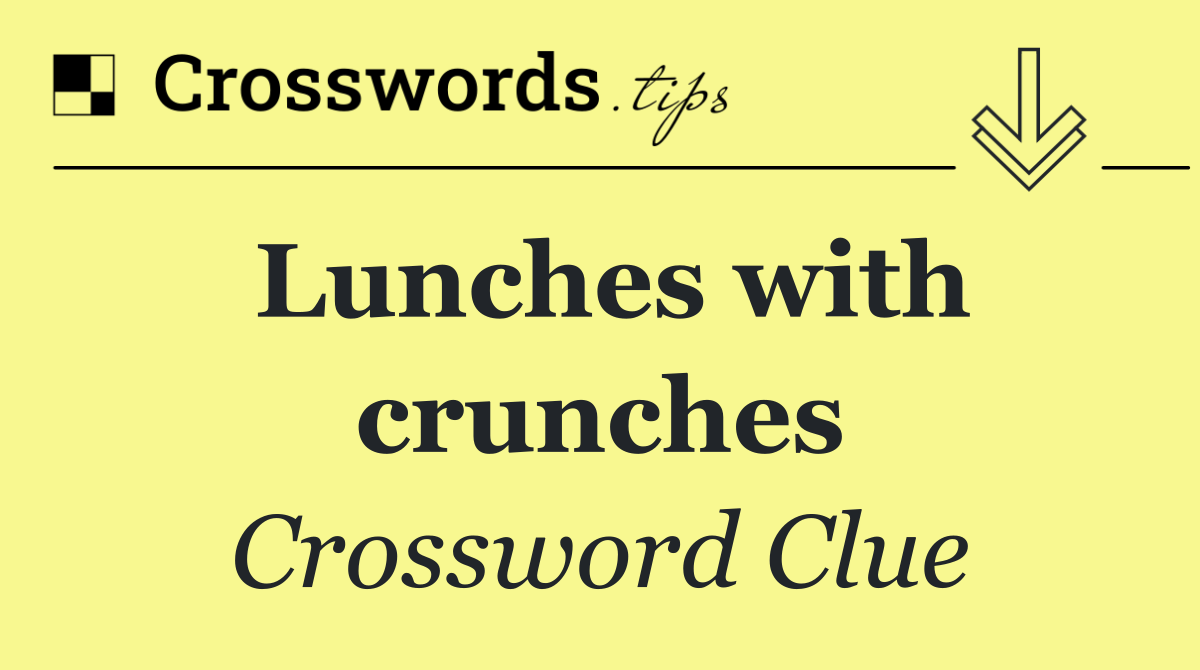 Lunches with crunches