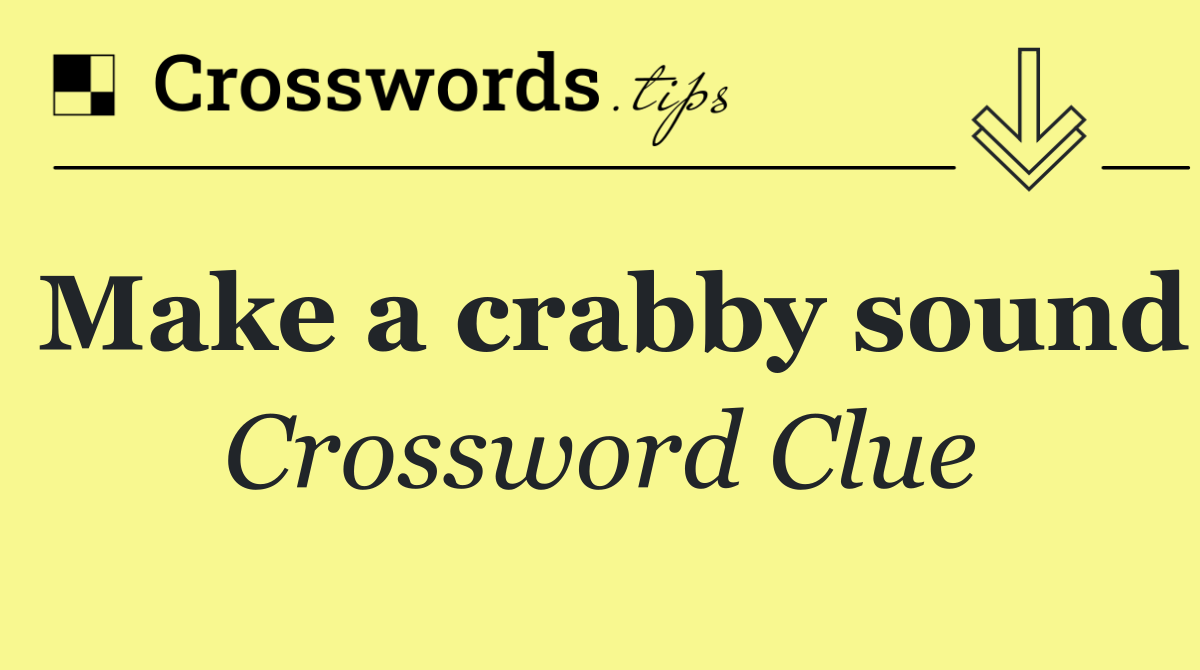 Make a crabby sound