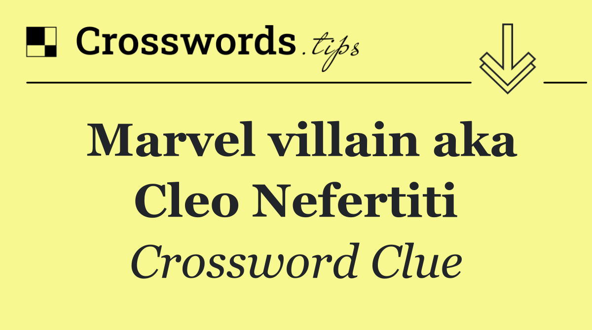 Marvel villain aka Cleo Nefertiti